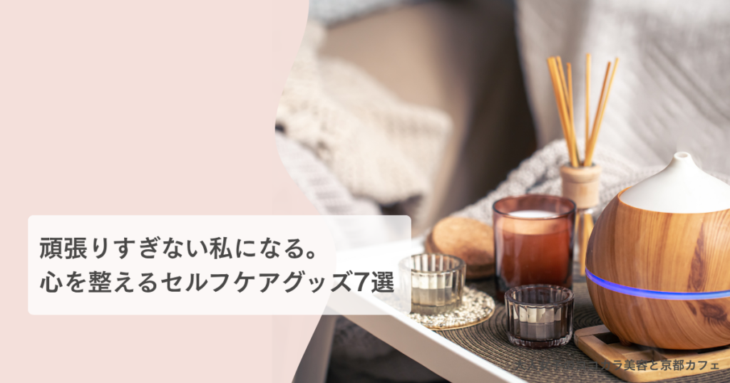 頑張りすぎない 40代　30代　心を整えるセルフケアグッズ7選